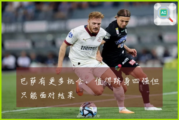 巴萨有更多机会，值得跻身四强但只能面对结果
