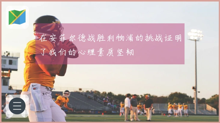 在安菲尔德战胜利物浦的挑战证明了我们的心理素质坚韧