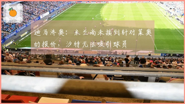 迪马济奥：米兰尚未接到针对莱奥的报价，沙特无法吸引球员